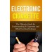 Electronic Cigarette: The Ultimate Guide for Understanding E-Cigarettes and What You Need to Know